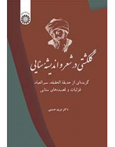 گلگشتی در شعر و اندیشه سنایی: گزیده‌ای از حدیقه ‌الحقیقه، سیرالعباد، غزلیات و قصیده‌های سنایی